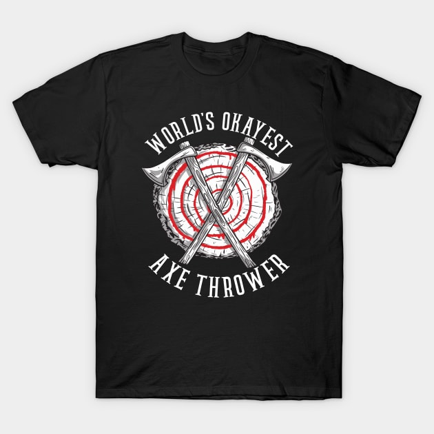 World's Okayest Axe Thrower T-Shirt by creativity-w